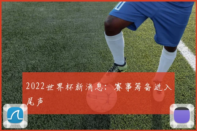 2022世界杯新消息：赛事筹备进入尾声