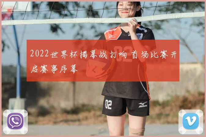 2022世界杯揭幕战打响 首场比赛开启赛事序幕