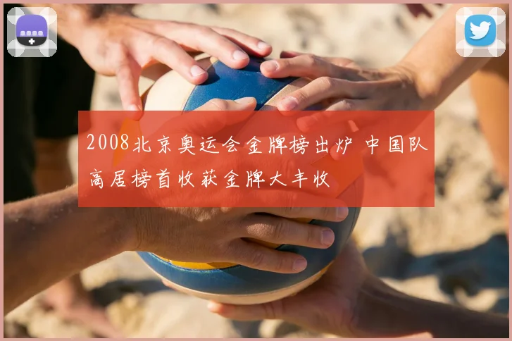 2008北京奥运会金牌榜出炉 中国队高居榜首收获金牌大丰收