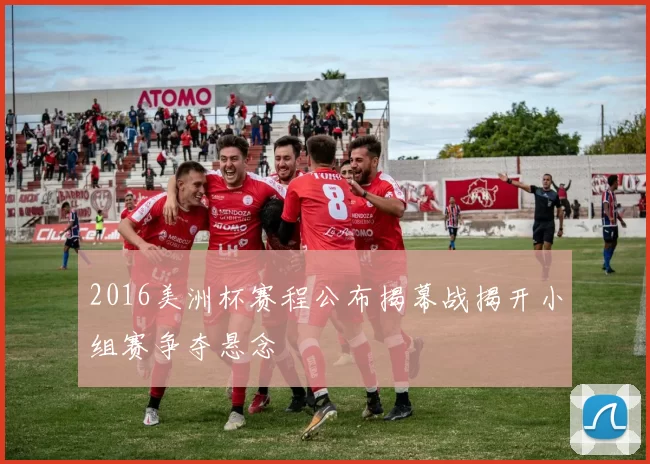 2016美洲杯赛程公布揭幕战揭开小组赛争夺悬念