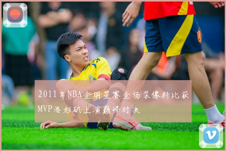 2011年NBA全明星赛全场录像科比获MVP洛杉矶上演巅峰对决