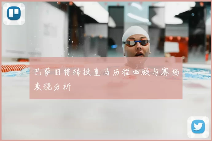巴萨旧将转投皇马历程回顾与赛场表现分析