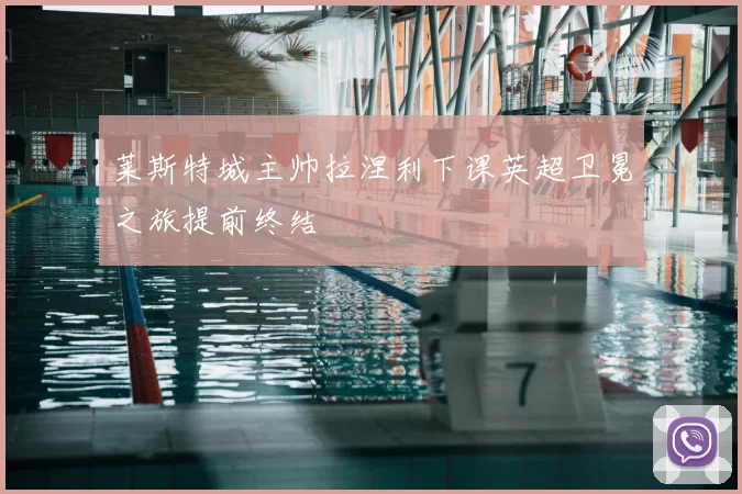 莱斯特城主帅拉涅利下课英超卫冕之旅提前终结