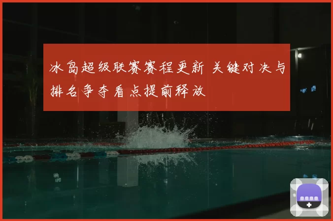 冰岛超级联赛赛程更新 关键对决与排名争夺看点提前释放