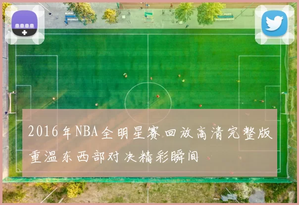 2016年NBA全明星赛回放高清完整版重温东西部对决精彩瞬间