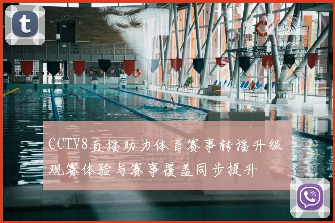 CCTV8直播助力体育赛事转播升级 观赛体验与赛事覆盖同步提升