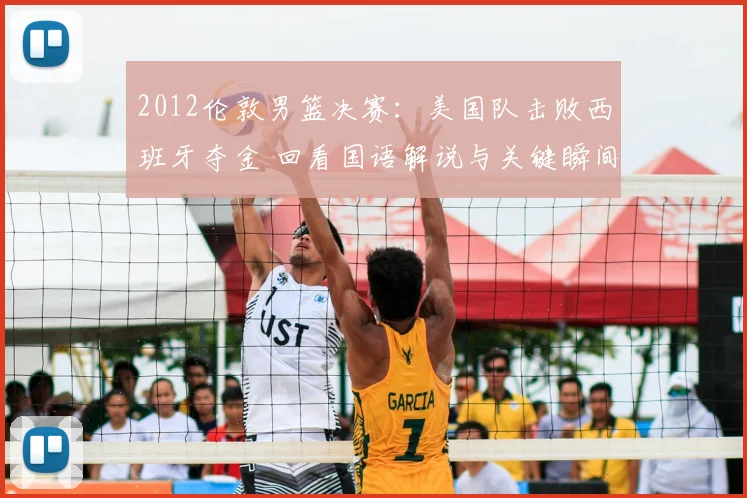 2012伦敦男篮决赛:美国队击败西班牙夺金 回看国语解说与关键瞬间