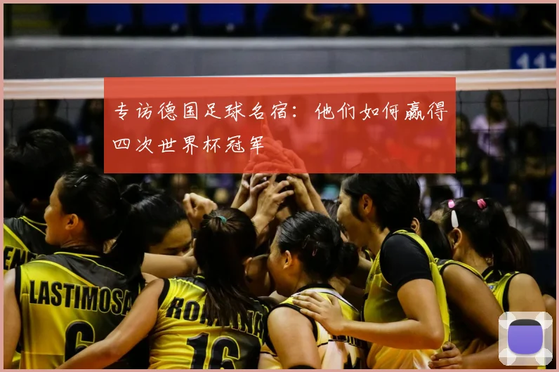 专访德国足球名宿：他们如何赢得四次世界杯冠军