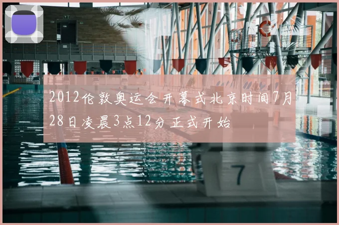 2012伦敦奥运会开幕式北京时间7月28日凌晨3点12分正式开始