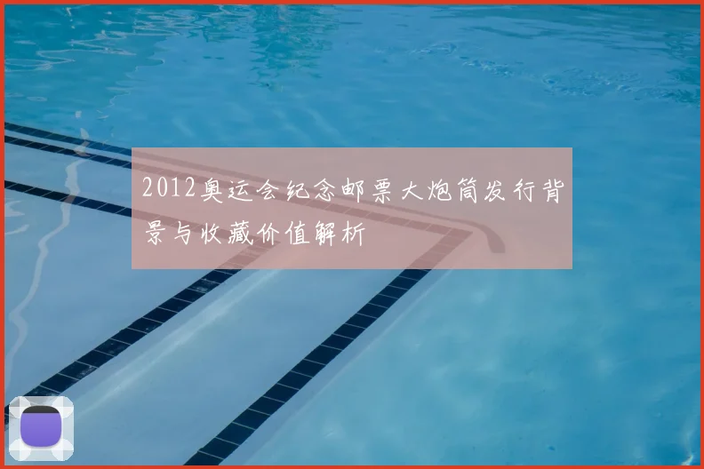 2012奥运会纪念邮票大炮筒发行背景与收藏价值解析