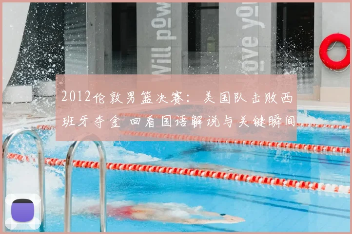 2012伦敦男篮决赛:美国队击败西班牙夺金 回看国语解说与关键瞬间